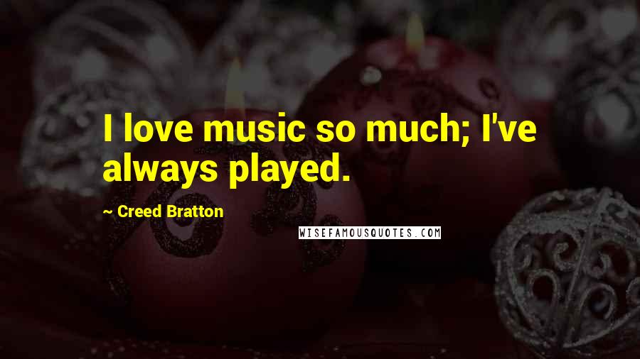 Creed Bratton Quotes: I love music so much; I've always played.