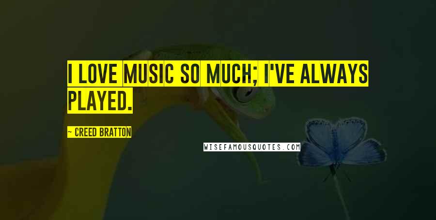 Creed Bratton Quotes: I love music so much; I've always played.