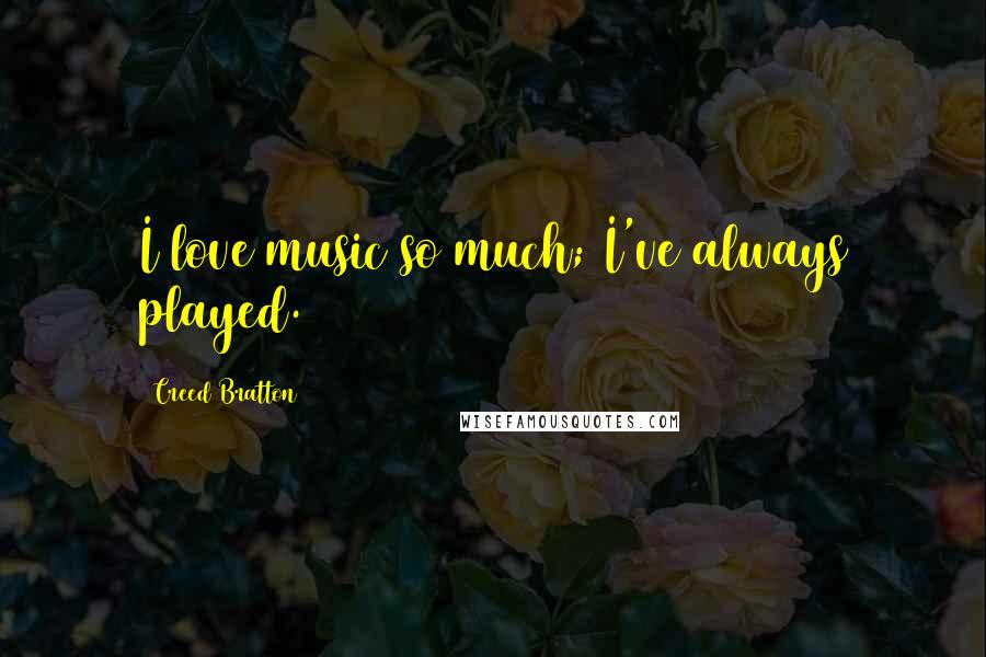 Creed Bratton Quotes: I love music so much; I've always played.