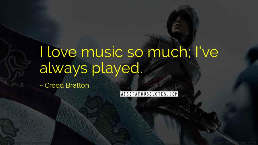 Creed Bratton Quotes: I love music so much; I've always played.