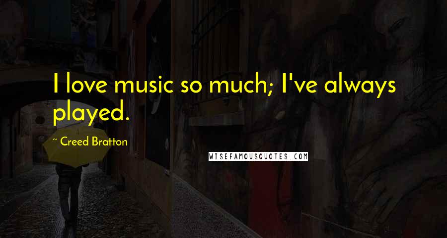 Creed Bratton Quotes: I love music so much; I've always played.