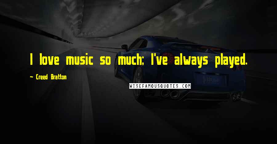 Creed Bratton Quotes: I love music so much; I've always played.