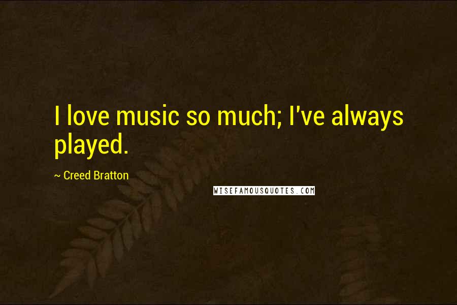 Creed Bratton Quotes: I love music so much; I've always played.