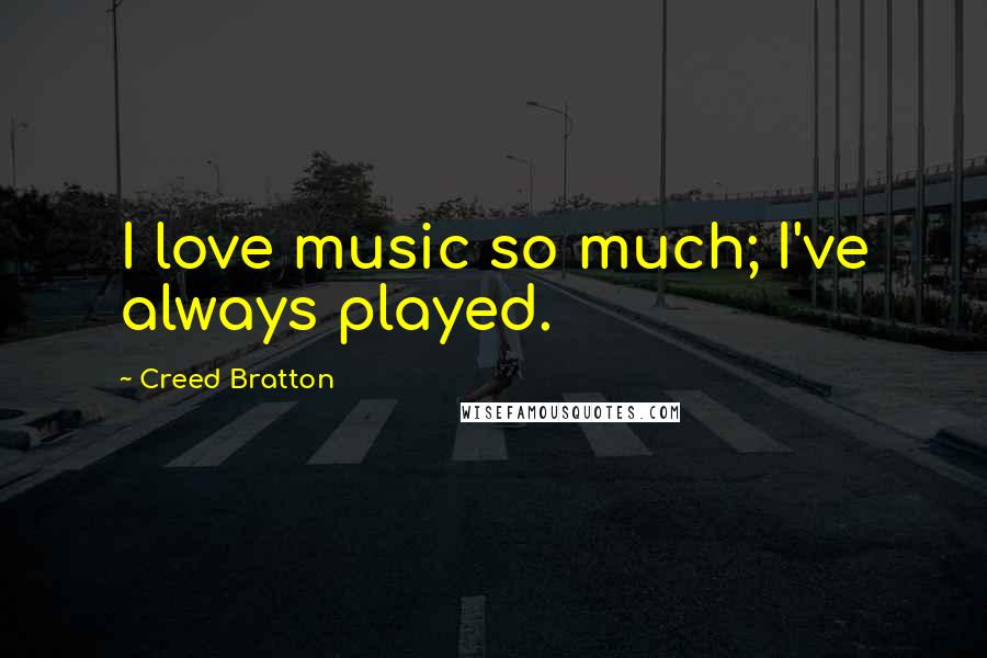 Creed Bratton Quotes: I love music so much; I've always played.