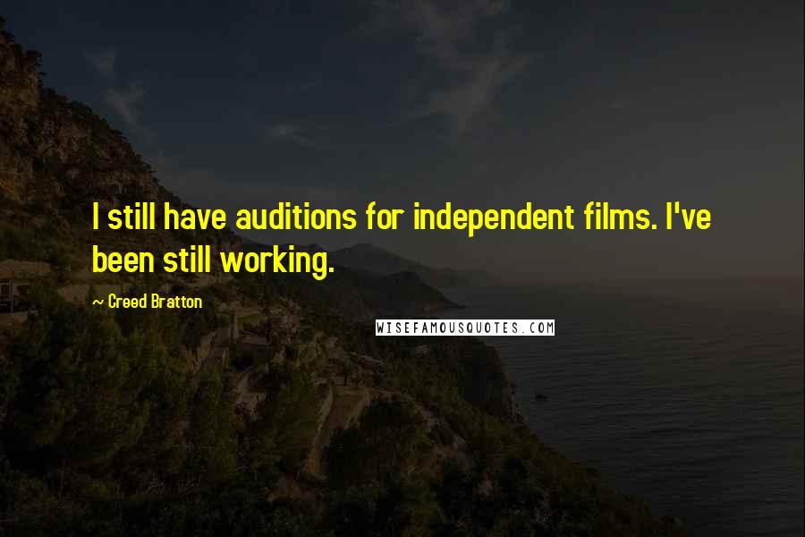 Creed Bratton Quotes: I still have auditions for independent films. I've been still working.