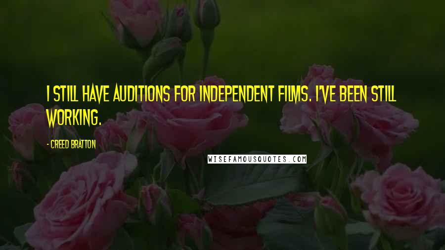 Creed Bratton Quotes: I still have auditions for independent films. I've been still working.