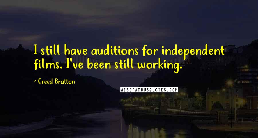 Creed Bratton Quotes: I still have auditions for independent films. I've been still working.