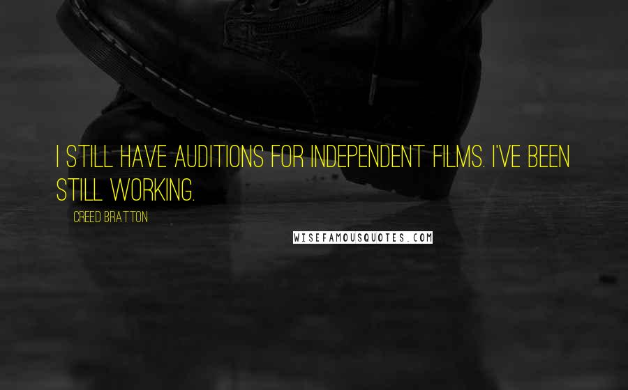 Creed Bratton Quotes: I still have auditions for independent films. I've been still working.