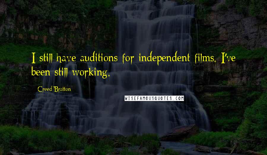 Creed Bratton Quotes: I still have auditions for independent films. I've been still working.