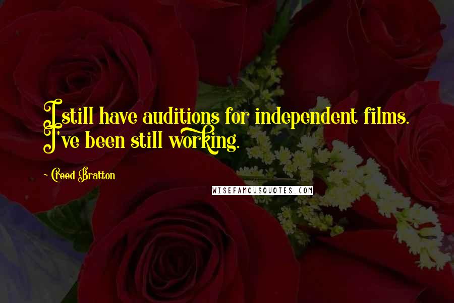 Creed Bratton Quotes: I still have auditions for independent films. I've been still working.