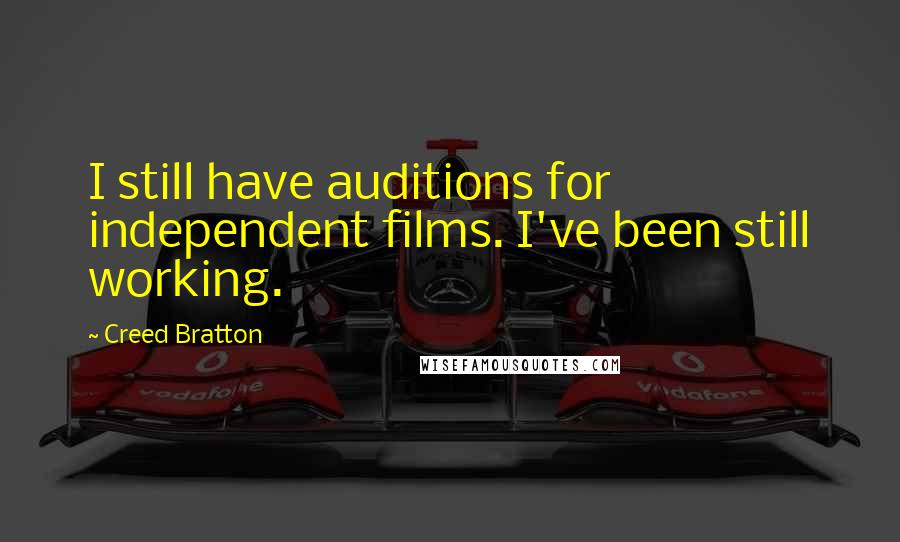 Creed Bratton Quotes: I still have auditions for independent films. I've been still working.