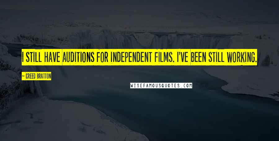 Creed Bratton Quotes: I still have auditions for independent films. I've been still working.