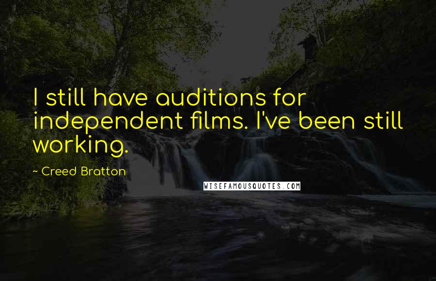 Creed Bratton Quotes: I still have auditions for independent films. I've been still working.