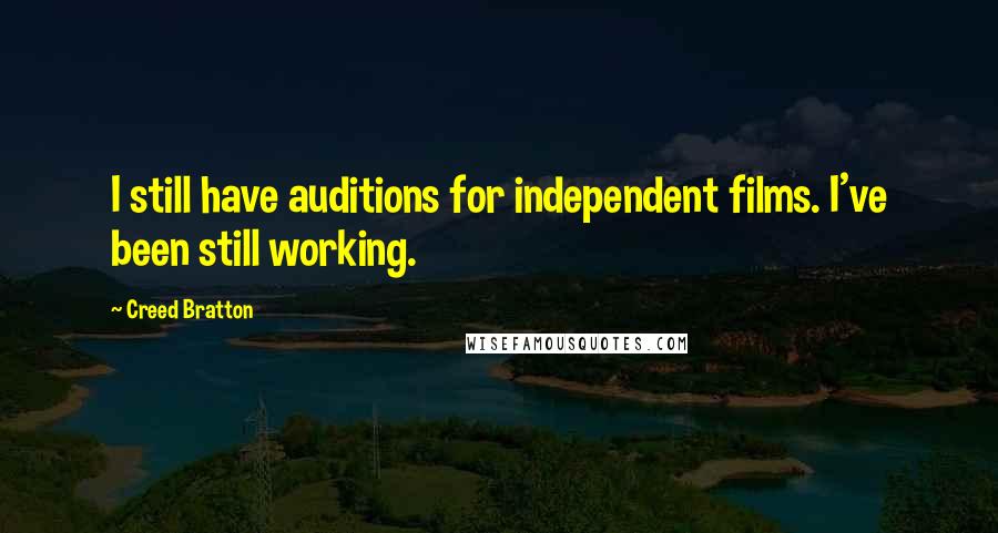 Creed Bratton Quotes: I still have auditions for independent films. I've been still working.