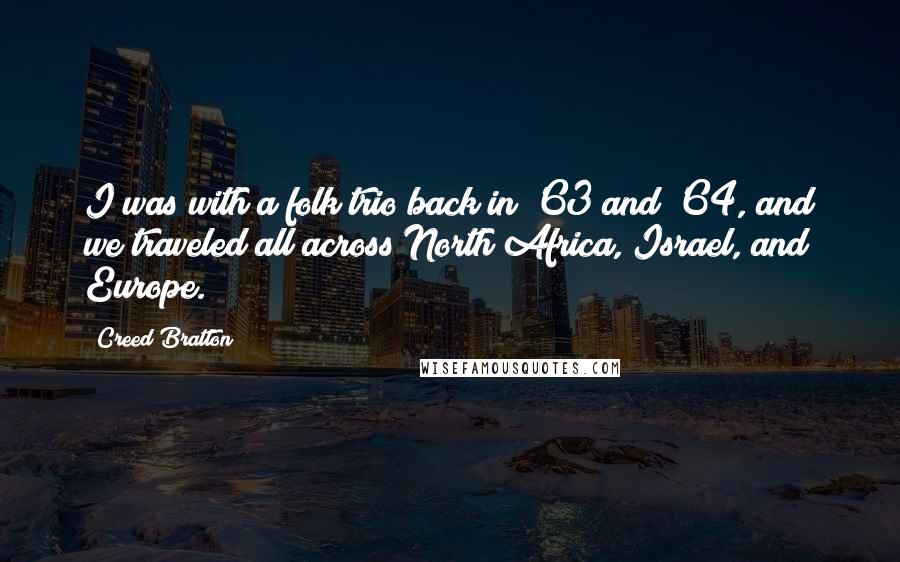 Creed Bratton Quotes: I was with a folk trio back in '63 and '64, and we traveled all across North Africa, Israel, and Europe.