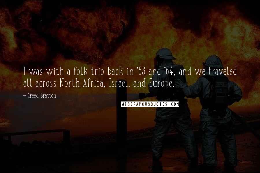 Creed Bratton Quotes: I was with a folk trio back in '63 and '64, and we traveled all across North Africa, Israel, and Europe.