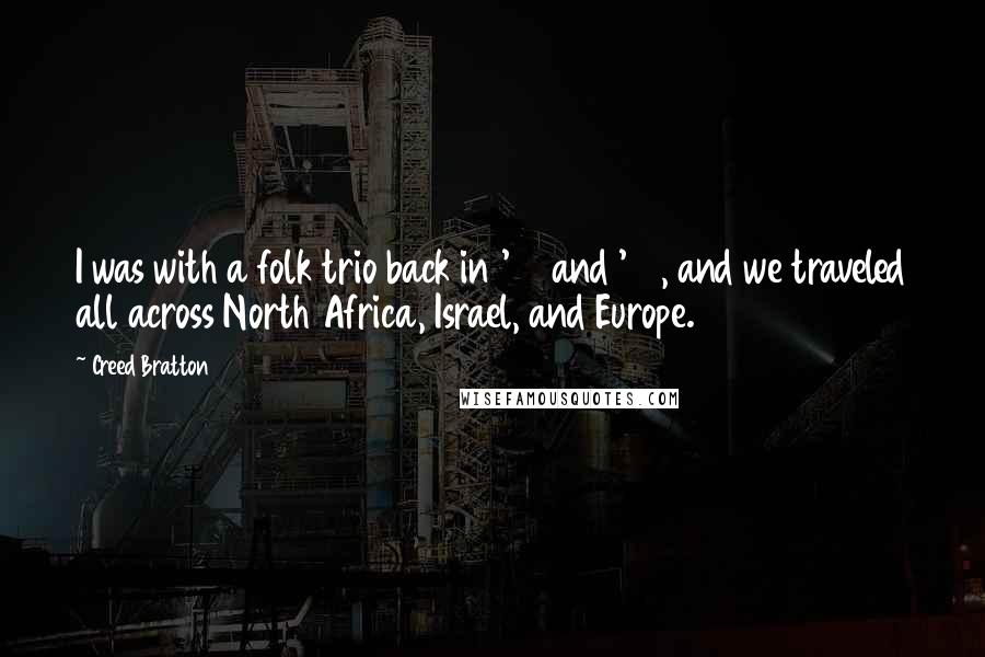 Creed Bratton Quotes: I was with a folk trio back in '63 and '64, and we traveled all across North Africa, Israel, and Europe.