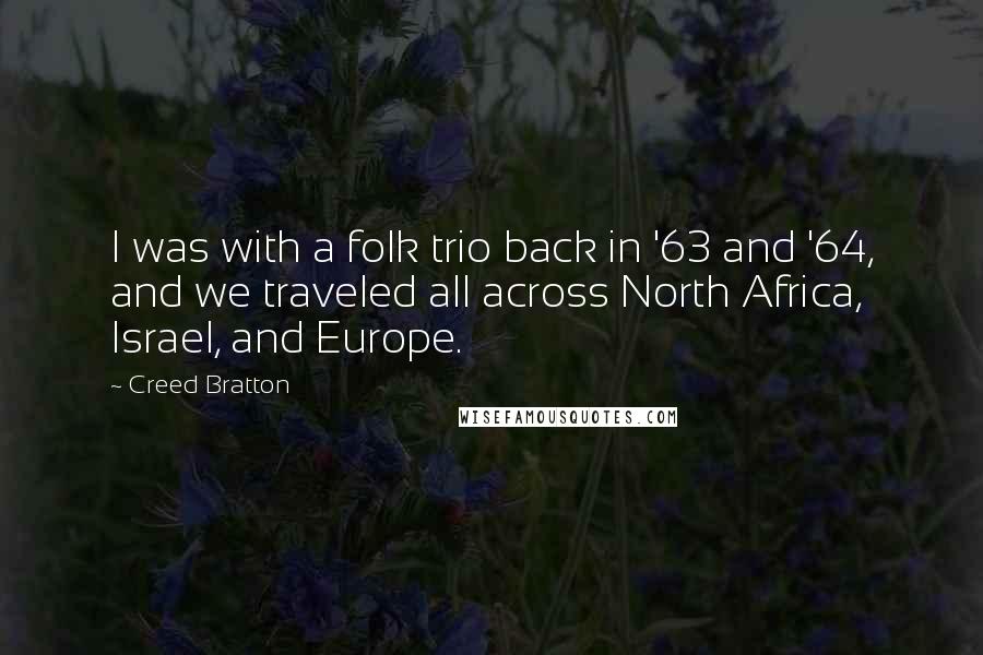 Creed Bratton Quotes: I was with a folk trio back in '63 and '64, and we traveled all across North Africa, Israel, and Europe.