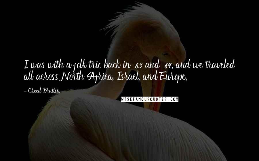 Creed Bratton Quotes: I was with a folk trio back in '63 and '64, and we traveled all across North Africa, Israel, and Europe.