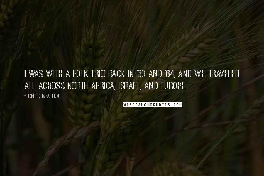 Creed Bratton Quotes: I was with a folk trio back in '63 and '64, and we traveled all across North Africa, Israel, and Europe.