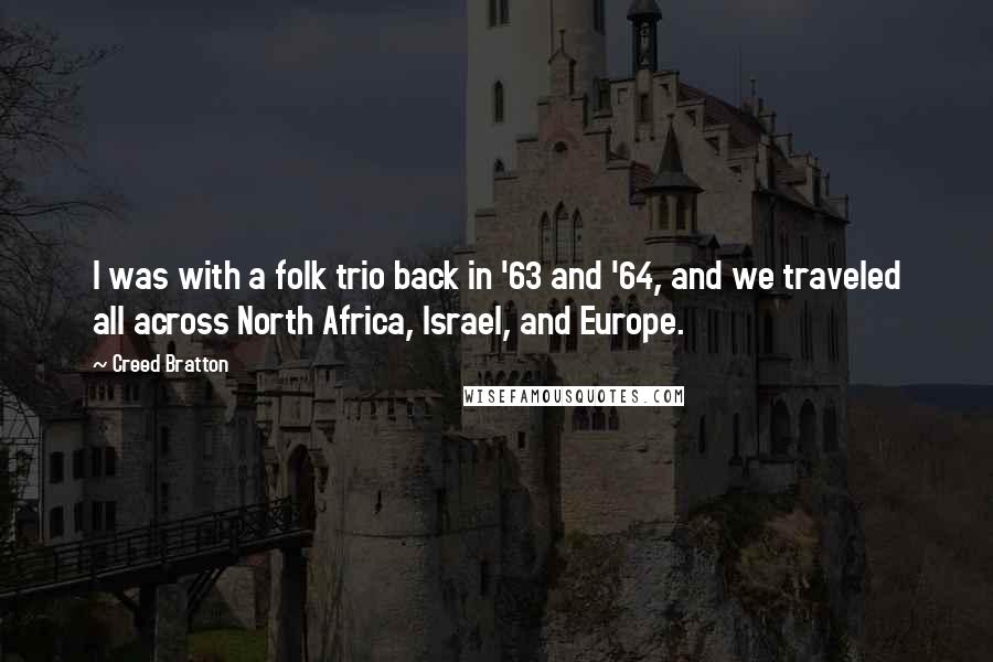 Creed Bratton Quotes: I was with a folk trio back in '63 and '64, and we traveled all across North Africa, Israel, and Europe.