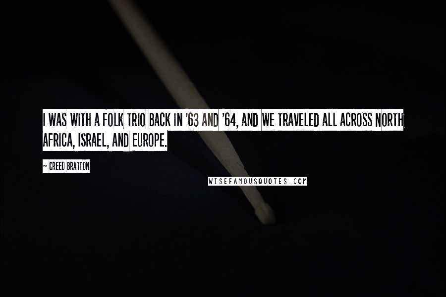 Creed Bratton Quotes: I was with a folk trio back in '63 and '64, and we traveled all across North Africa, Israel, and Europe.