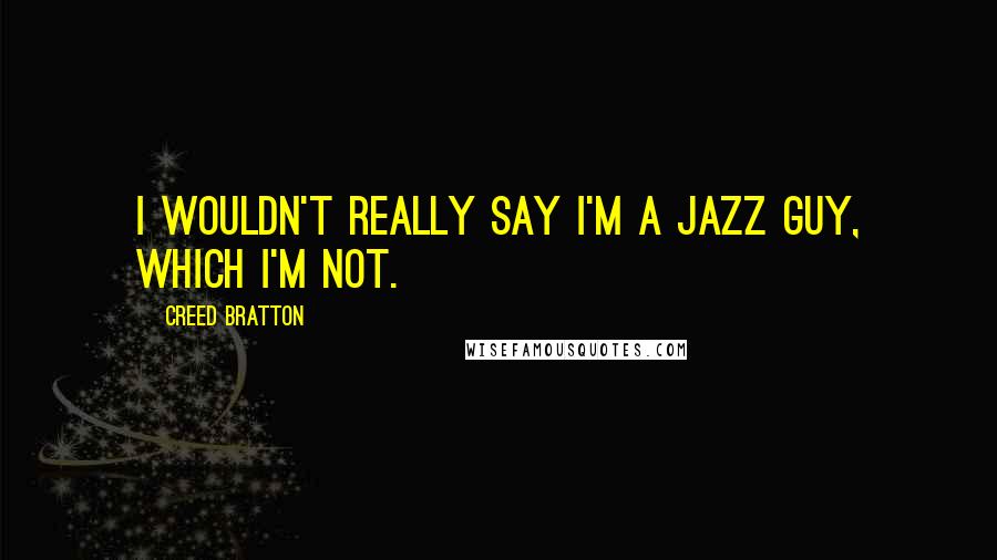 Creed Bratton Quotes: I wouldn't really say I'm a jazz guy, which I'm not.