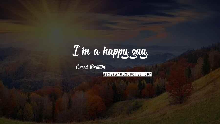 Creed Bratton Quotes: I'm a happy guy.