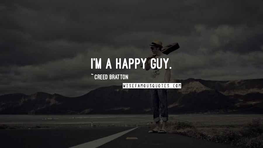 Creed Bratton Quotes: I'm a happy guy.
