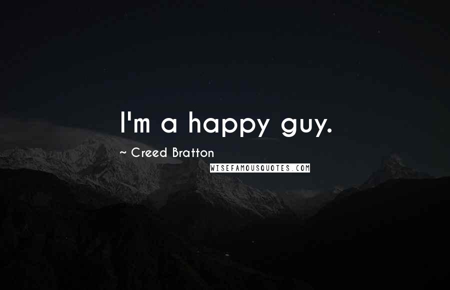 Creed Bratton Quotes: I'm a happy guy.