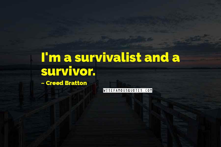 Creed Bratton Quotes: I'm a survivalist and a survivor.