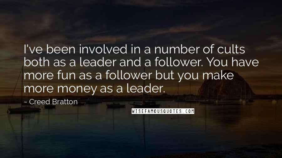 Creed Bratton Quotes: I've been involved in a number of cults both as a leader and a follower. You have more fun as a follower but you make more money as a leader.