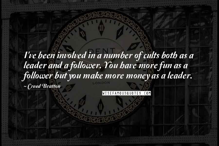 Creed Bratton Quotes: I've been involved in a number of cults both as a leader and a follower. You have more fun as a follower but you make more money as a leader.