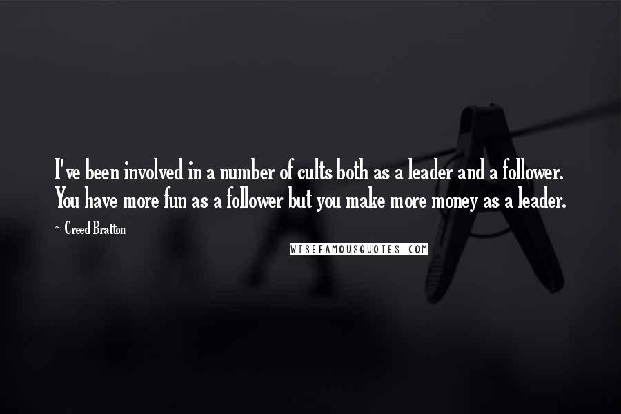 Creed Bratton Quotes: I've been involved in a number of cults both as a leader and a follower. You have more fun as a follower but you make more money as a leader.