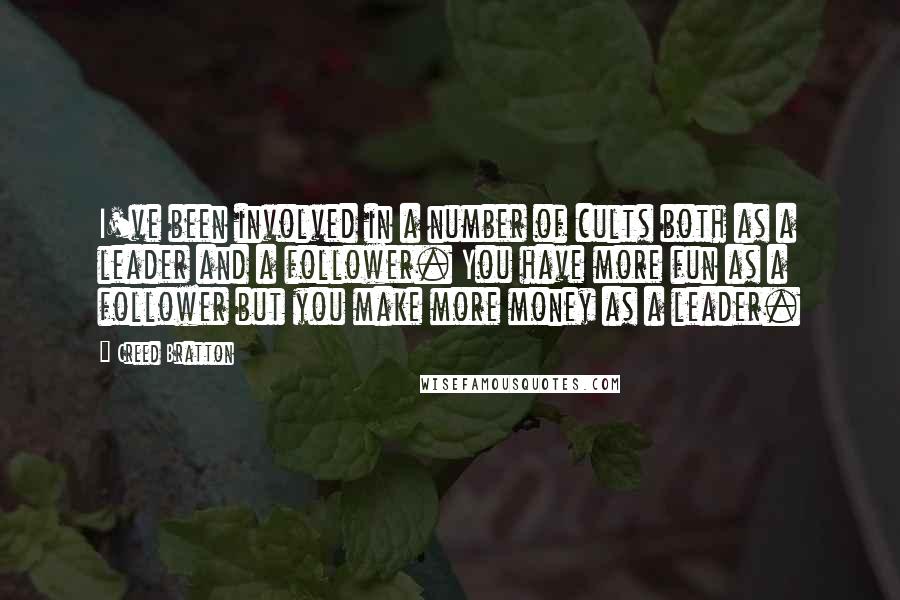 Creed Bratton Quotes: I've been involved in a number of cults both as a leader and a follower. You have more fun as a follower but you make more money as a leader.