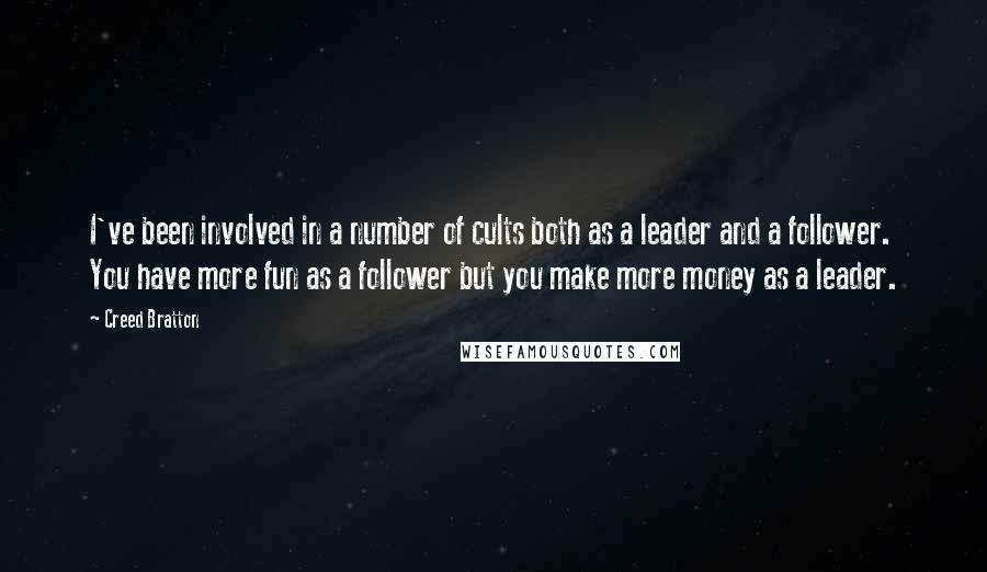 Creed Bratton Quotes: I've been involved in a number of cults both as a leader and a follower. You have more fun as a follower but you make more money as a leader.