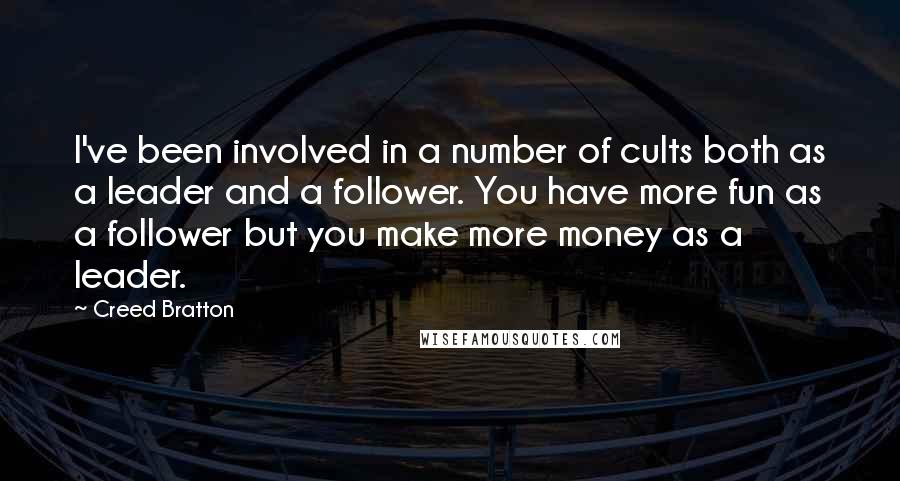 Creed Bratton Quotes: I've been involved in a number of cults both as a leader and a follower. You have more fun as a follower but you make more money as a leader.