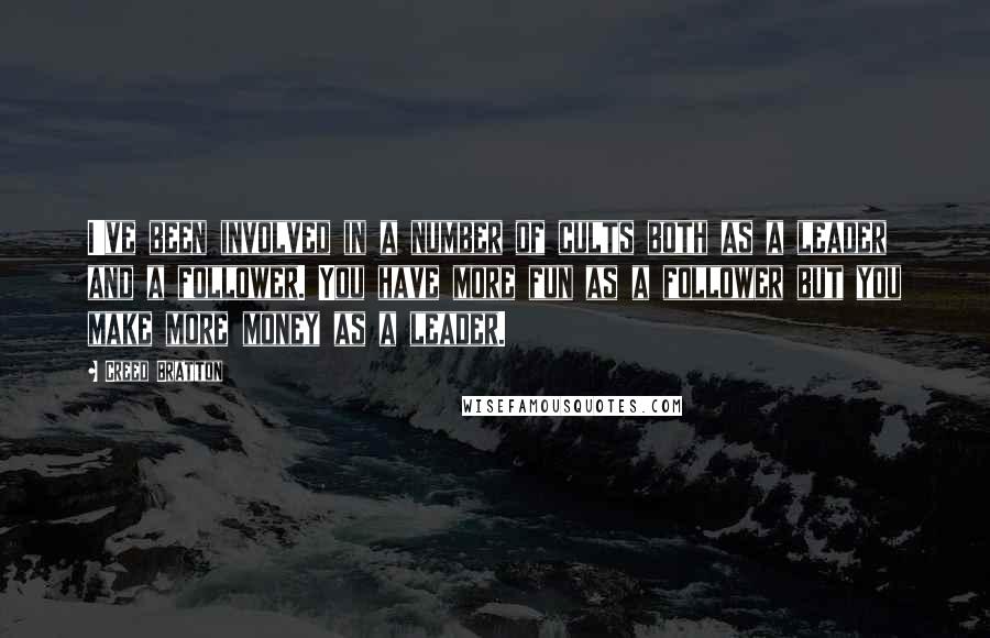 Creed Bratton Quotes: I've been involved in a number of cults both as a leader and a follower. You have more fun as a follower but you make more money as a leader.
