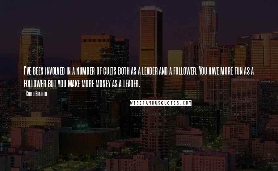 Creed Bratton Quotes: I've been involved in a number of cults both as a leader and a follower. You have more fun as a follower but you make more money as a leader.