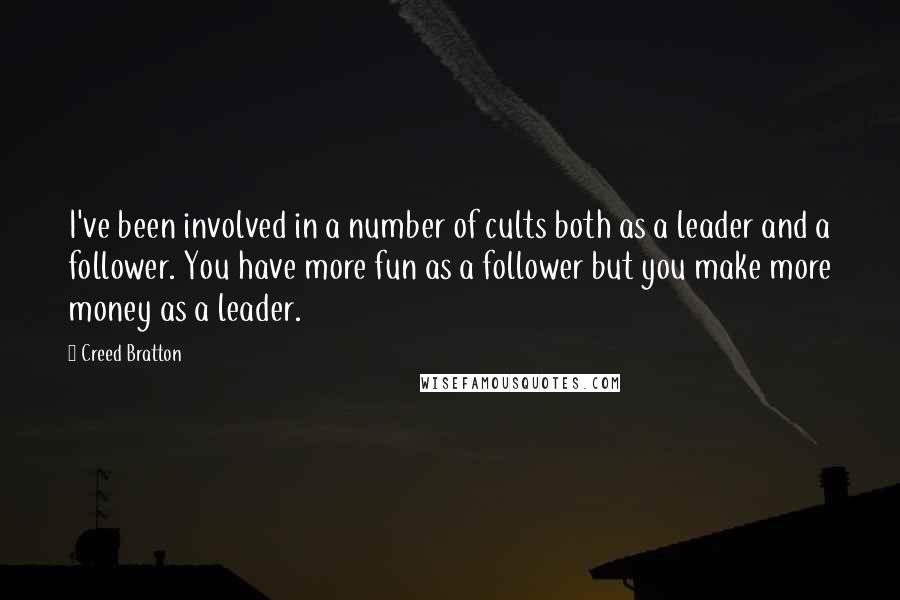 Creed Bratton Quotes: I've been involved in a number of cults both as a leader and a follower. You have more fun as a follower but you make more money as a leader.