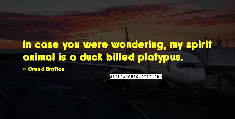 Creed Bratton Quotes: In case you were wondering, my spirit animal is a duck billed platypus.