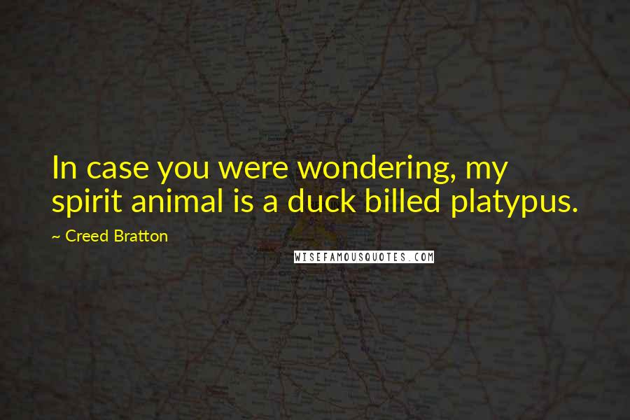 Creed Bratton Quotes: In case you were wondering, my spirit animal is a duck billed platypus.