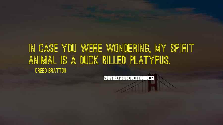 Creed Bratton Quotes: In case you were wondering, my spirit animal is a duck billed platypus.