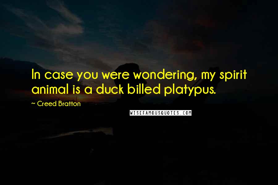 Creed Bratton Quotes: In case you were wondering, my spirit animal is a duck billed platypus.