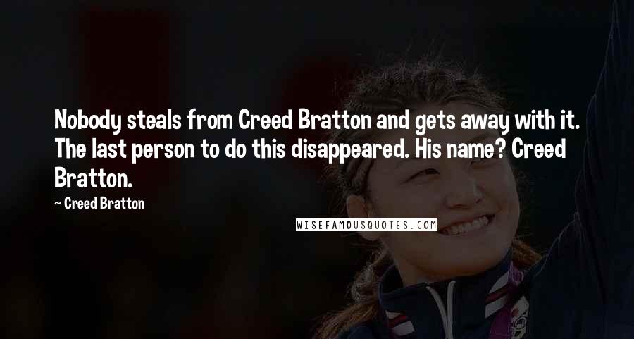 Creed Bratton Quotes: Nobody steals from Creed Bratton and gets away with it. The last person to do this disappeared. His name? Creed Bratton.