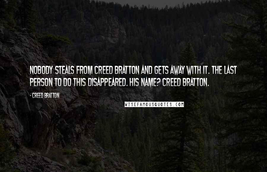 Creed Bratton Quotes: Nobody steals from Creed Bratton and gets away with it. The last person to do this disappeared. His name? Creed Bratton.