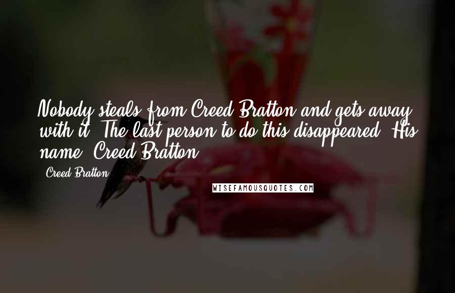 Creed Bratton Quotes: Nobody steals from Creed Bratton and gets away with it. The last person to do this disappeared. His name? Creed Bratton.