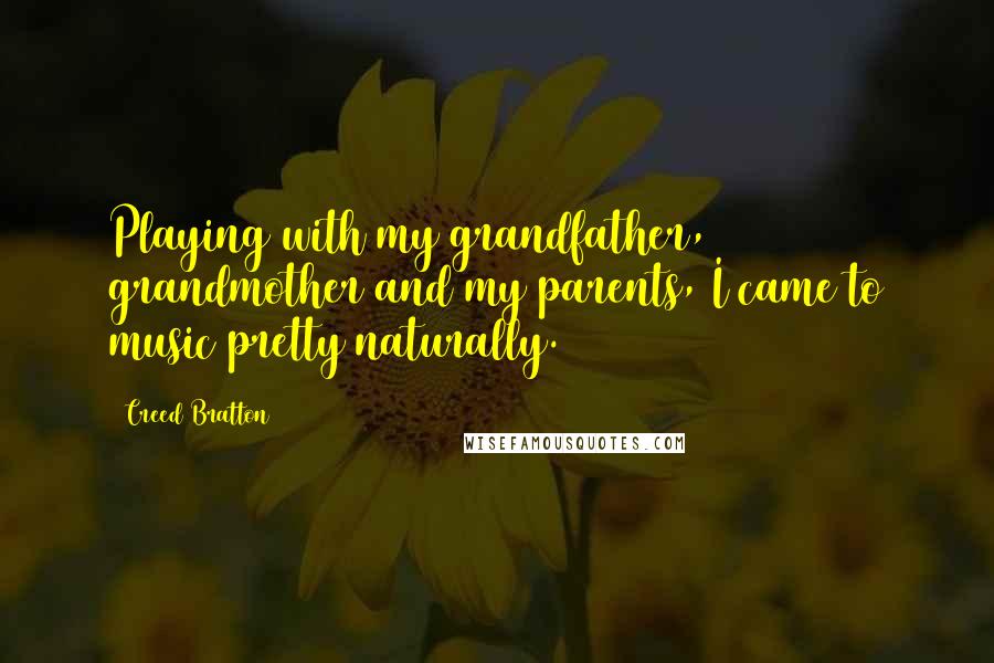 Creed Bratton Quotes: Playing with my grandfather, grandmother and my parents, I came to music pretty naturally.