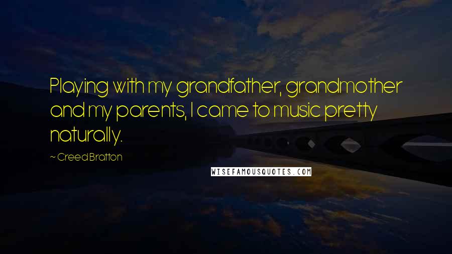 Creed Bratton Quotes: Playing with my grandfather, grandmother and my parents, I came to music pretty naturally.