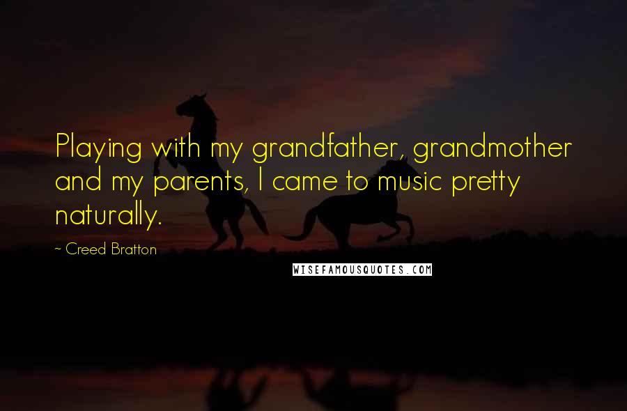 Creed Bratton Quotes: Playing with my grandfather, grandmother and my parents, I came to music pretty naturally.